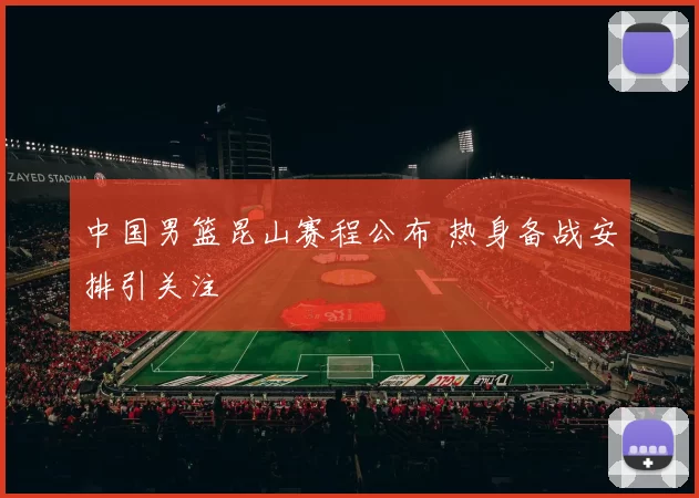 中国男篮昆山赛程公布 热身备战安排引关注