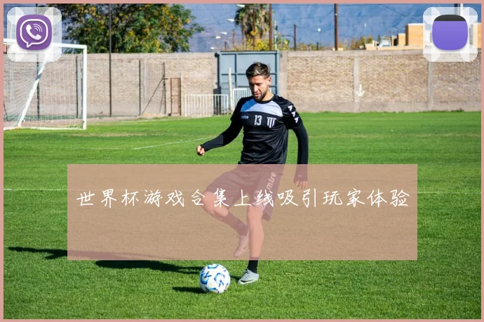 世界杯游戏合集上线吸引玩家体验