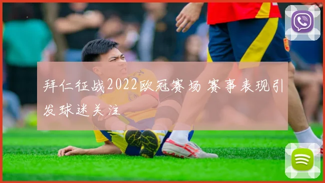 拜仁征战2022欧冠赛场 赛事表现引发球迷关注
