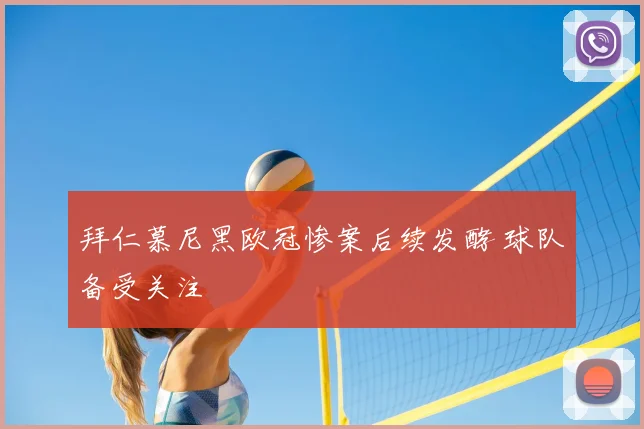 拜仁慕尼黑欧冠惨案后续发酵 球队备受关注
