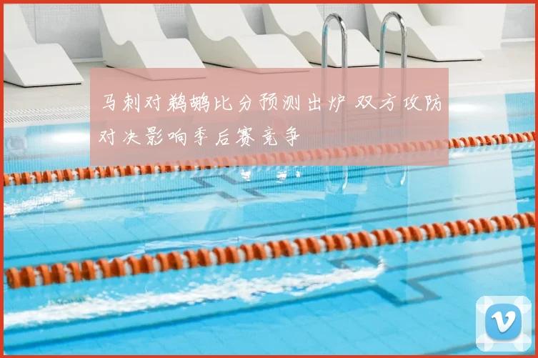 马刺对鹈鹕比分预测出炉 双方攻防对决影响季后赛竞争
